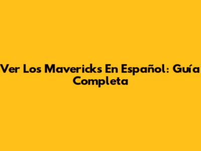 Ver Los Mavericks En Español: Guía Completa
