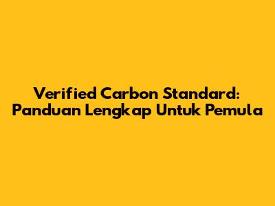 Verified Carbon Standard: Panduan Lengkap Untuk Pemula