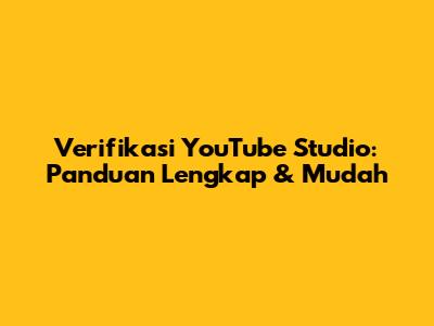 Verifikasi YouTube Studio: Panduan Lengkap & Mudah