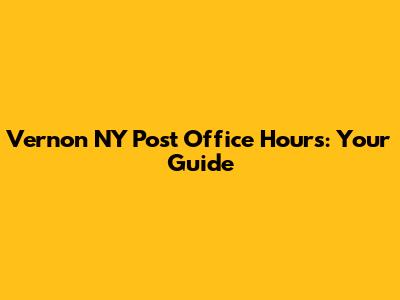 Vernon NY Post Office Hours: Your Guide