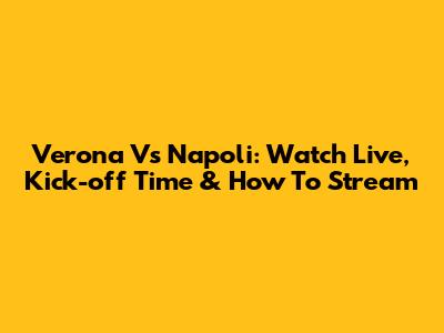 Verona Vs Napoli: Watch Live, Kick-off Time & How To Stream