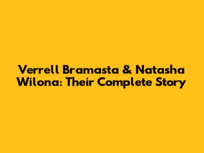 Verrell Bramasta & Natasha Wilona: Their Complete Story