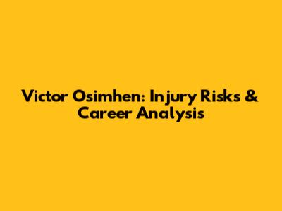Victor Osimhen: Injury Risks & Career Analysis