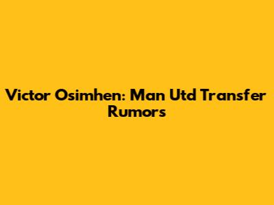 Victor Osimhen: Man Utd Transfer Rumors