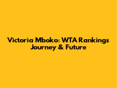 Victoria Mboko: WTA Rankings Journey & Future