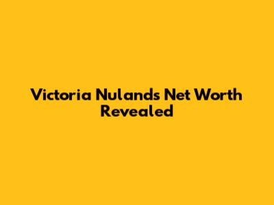 Victoria Nuland's Net Worth Revealed