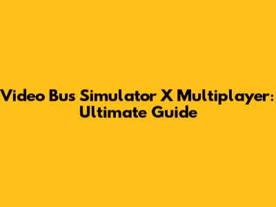 Video Bus Simulator X Multiplayer: Ultimate Guide