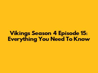 Vikings Season 4 Episode 15: Everything You Need To Know