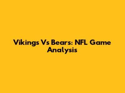 Vikings Vs Bears: NFL Game Analysis