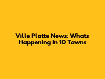 Ville Platte News: What's Happening In 10 Towns