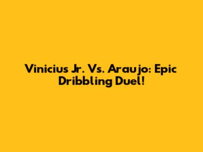 Vinicius Jr. Vs. Araujo: Epic Dribbling Duel!