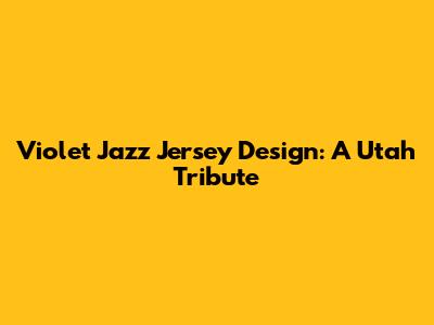 Violet Jazz Jersey Design: A Utah Tribute