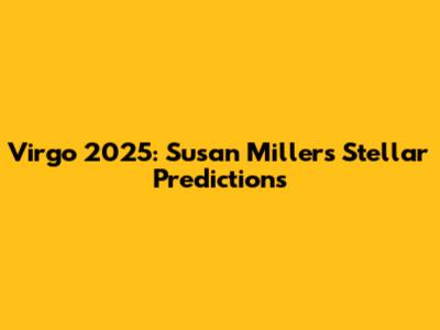 Virgo 2025: Susan Miller's Stellar Predictions