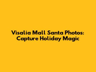Visalia Mall Santa Photos: Capture Holiday Magic