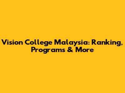 Vision College Malaysia: Ranking, Programs & More