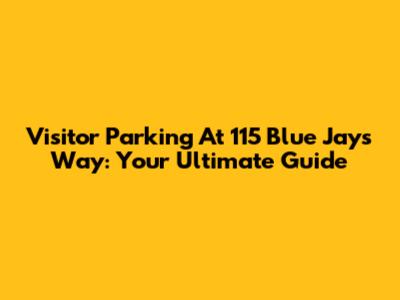 Visitor Parking At 115 Blue Jays Way: Your Ultimate Guide
