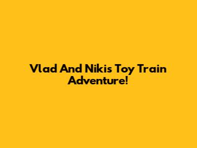 Vlad And Niki's Toy Train Adventure!
