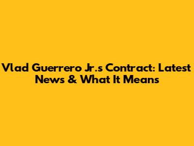 Vlad Guerrero Jr.'s Contract: Latest News & What It Means
