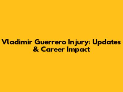 Vladimir Guerrero Injury: Updates & Career Impact