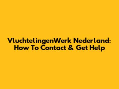 VluchtelingenWerk Nederland: How To Contact & Get Help