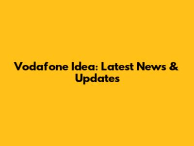 Vodafone Idea: Latest News & Updates
