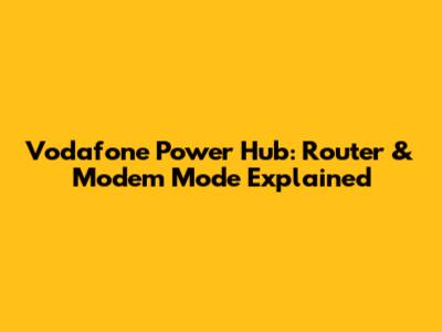 Vodafone Power Hub: Router & Modem Mode Explained