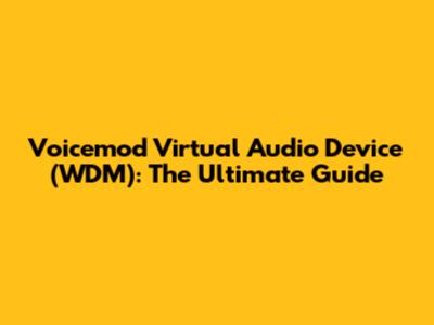 Voicemod Virtual Audio Device (WDM): The Ultimate Guide