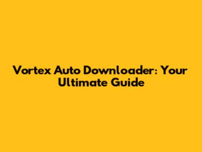 Vortex Auto Downloader: Your Ultimate Guide