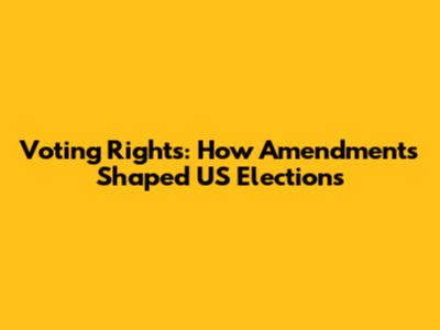 Voting Rights: How Amendments Shaped US Elections