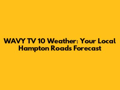 WAVY TV 10 Weather: Your Local Hampton Roads Forecast