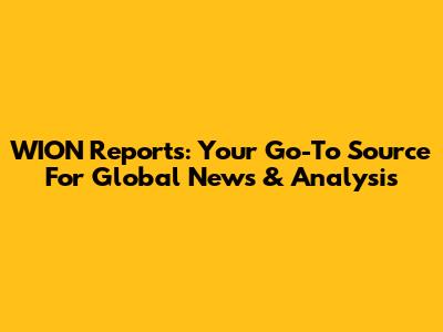 WION Reports: Your Go-To Source For Global News & Analysis
