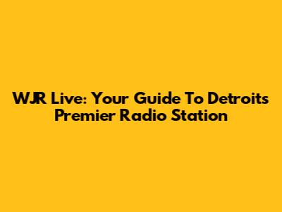 WJR Live: Your Guide To Detroit's Premier Radio Station