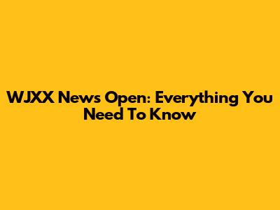 WJXX News Open: Everything You Need To Know