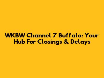 WKBW Channel 7 Buffalo: Your Hub For Closings & Delays