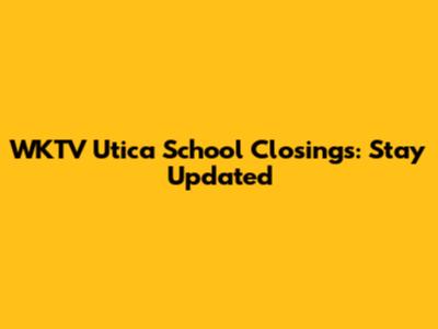 WKTV Utica School Closings: Stay Updated