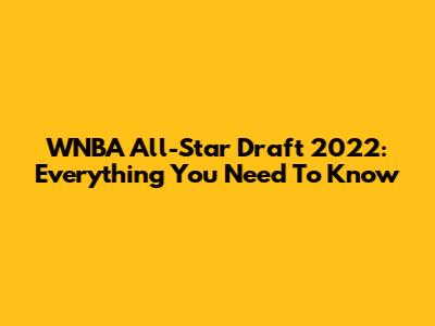 WNBA All-Star Draft 2022: Everything You Need To Know