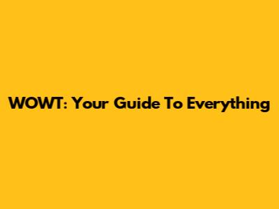 WOWT: Your Guide To Everything