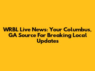 WRBL Live News: Your Columbus, GA Source For Breaking Local Updates