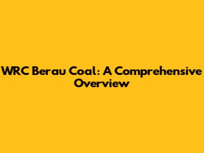 WRC Berau Coal: A Comprehensive Overview