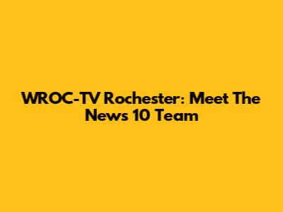 WROC-TV Rochester: Meet The News 10 Team