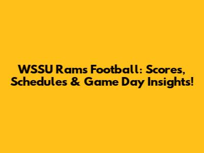 WSSU Rams Football: Scores, Schedules & Game Day Insights!