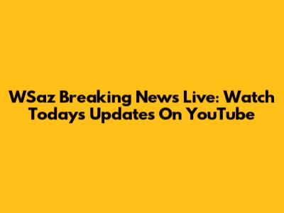 WSaz Breaking News Live: Watch Today's Updates On YouTube