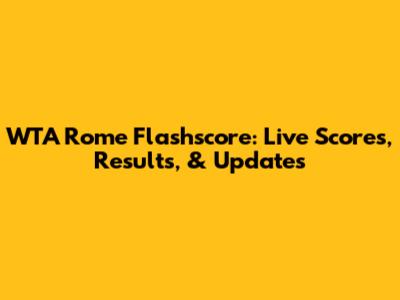 WTA Rome Flashscore: Live Scores, Results, & Updates