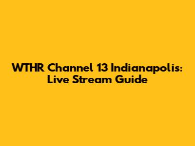 WTHR Channel 13 Indianapolis: Live Stream Guide