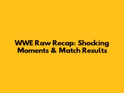 WWE Raw Recap: Shocking Moments & Match Results