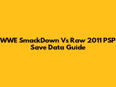 WWE SmackDown Vs Raw 2011 PSP Save Data Guide