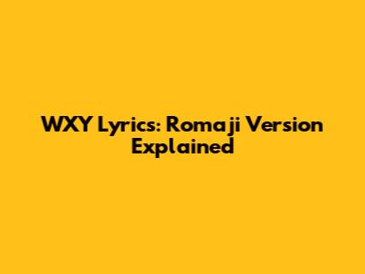 WXY Lyrics: Romaji Version Explained