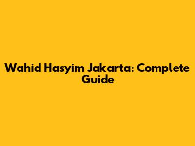 Wahid Hasyim Jakarta: Complete Guide