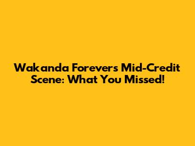 Wakanda Forever's Mid-Credit Scene: What You Missed!