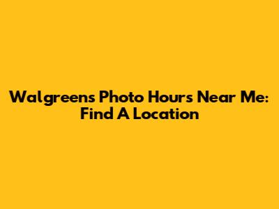 Walgreens Photo Hours Near Me: Find A Location